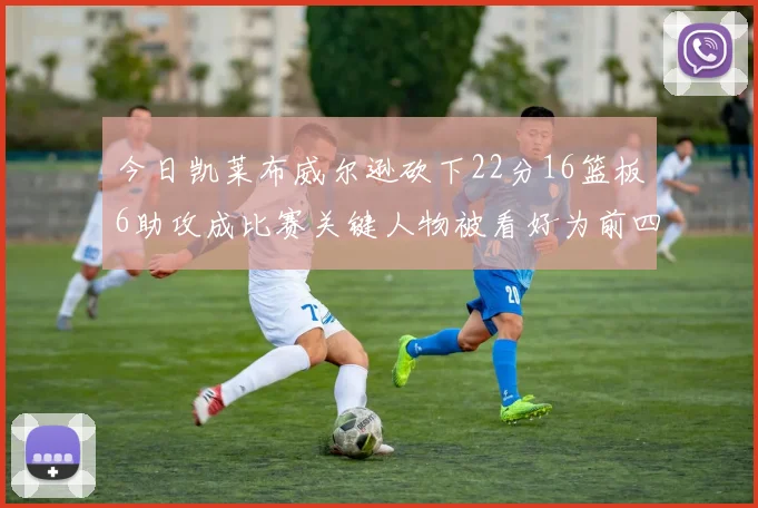 今日凯莱布威尔逊砍下22分16篮板6助攻成比赛关键人物被看好为前四热门