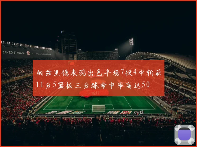 纳兹里德表现出色半场7投4中斩获11分5篮板三分球命中率高达50
