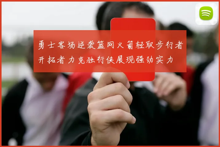 勇士客场逆袭篮网火箭轻取步行者开拓者力克独行侠展现强劲实力